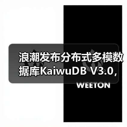 浪潮发布分布式多模数据库KaiwuDB V3.0，重塑AIoT数字底座能力边界（图3）