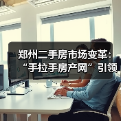 郑州二手房市场变革:“手拉手房产网”引领直联交易新时代(图2) 郑州二手房市场变革:“手拉手房产网”引领直联交易新时代(图2)