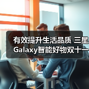 有效提升生活品质 三星Galaxy智能好物双十一返场热销中