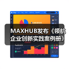 MAXHUB发布《领航企业创新实践案例册》，沉淀千行百业标杆实践（图3）