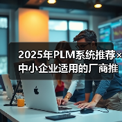 2025年PLM系统推荐×中小企业适用的厂商推荐（图3）