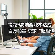 锐龙9高端游戏本达成百万销量 京东“超级供应链”成AMD 增