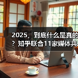2025，到底什么是真的？知乎联合11家媒体共同发起年度之问（图3）