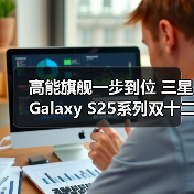 高能旗舰一步到位 三星Galaxy S25系列双十二购机有礼