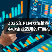 2025年PLM系统推荐×中小企业适用的厂商推荐