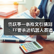 贾跃亭一条推文引猜测：FF要杀进机器人赛道？（图2）