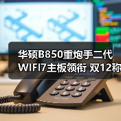 华硕B850重炮手二代WIFI7主板领衔 双12称霸热卖榜