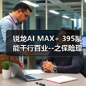 锐龙AI MAX+ 395赋能千行百业--之保险理财，Ryypol保险理财顾问智能体解决方案助力打破信息孤岛 实现服务体验升级（图4）