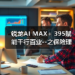 锐龙AI MAX+ 395赋能千行百业--之保险理财，Ryypol保险理财顾问智能体解决方案助力打破信息孤岛 实现服务体验升级（图3）