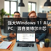 强大Windows 11 AI+ PC，源自英特尔®芯动之源