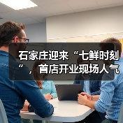 石家庄迎来“七鲜时刻”，首店开业现场人气沸腾，爆款好货引爆全