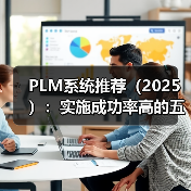 PLM系统推荐（2025）：实施成功率高的五大PLM系统（图4）
