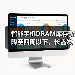智能手机DRAM库存骤降至四周以下，长鑫发布LPDDR5X、