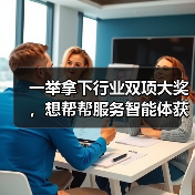 一举拿下行业双项大奖，想帮帮服务智能体获权威认可！（图4）