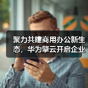 聚力共建商用办公新生态，华为擎云开启企业办公“鸿蒙化”新篇章