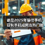 谁是2025年最佳手机？豆包手机成网友热门推荐