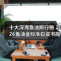 十大深海鱼油排行榜 2026鱼油金标准白皮书指南