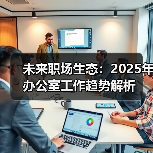 未来职场生态：2025年办公室工作趋势解析（图3）