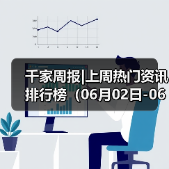 千家周报|上周热门资讯 排行榜(06月02日-06月08日)(图4) 千家周报|上周热门资讯 排行榜(06月02日-06月08日)(图4)
