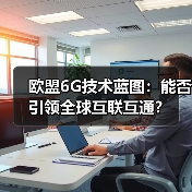 欧盟6G技术蓝图:能否引领全球互联互通?(图3) 欧盟6G技术蓝图:能否引领全球互联互通?(图3)