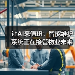 让AI来值班:智能维护系统正在接管物业未来(图4) 让AI来值班:智能维护系统正在接管物业未来(图4)