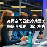 商用空间四款冷兵器破解高温难题,海尔中央空调精准匹配制冷需求(图1) 商用空间四款冷兵器破解高温难题,海尔中央空调精准匹配制冷需求(图1)