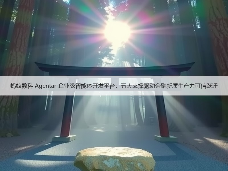 蚂蚁数科 Agentar 企业级智能体开发平台：五大支撑驱动