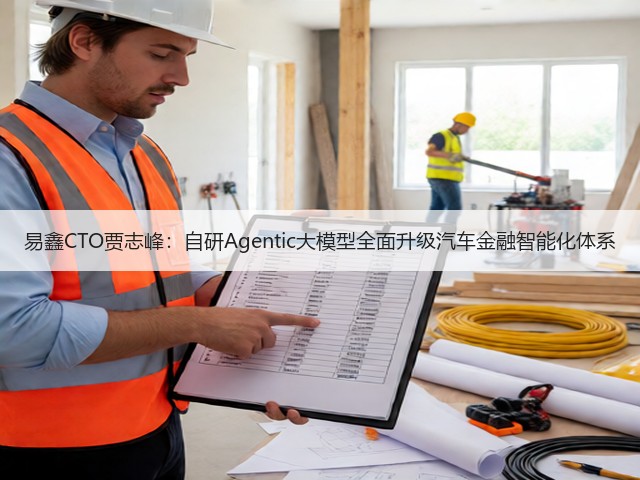易鑫CTO贾志峰：自研Agentic大模型全面升级汽车金融智能化体系(图2)