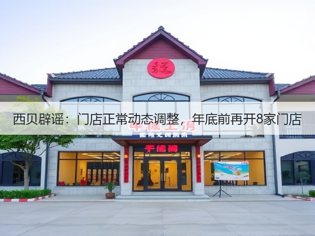 西贝辟谣：门店正常动态调整，年底前再开8家门店(图1)