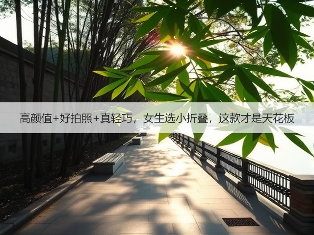 高颜值+好拍照+真轻巧,女生选小折叠,这款才是天花板(图1) 高颜值+好拍照+真轻巧,女生选小折叠,这款才是天花板(图1)
