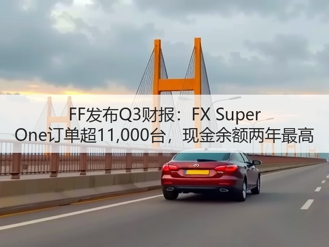FF发布Q3财报：FX Super One订单超11,000台，现金余额两年最高(图1)