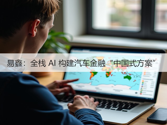 易鑫：全栈 AI 构建汽车金融“中国式方案”(图3)
