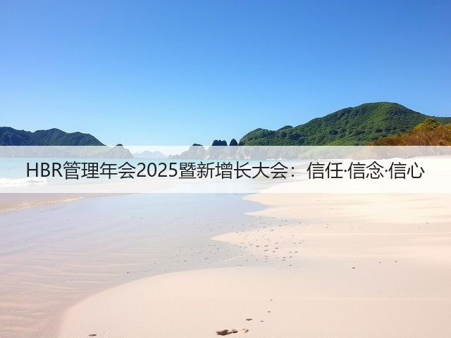 HBR管理年会2025暨新增长大会：信任·信念·信心(图3)