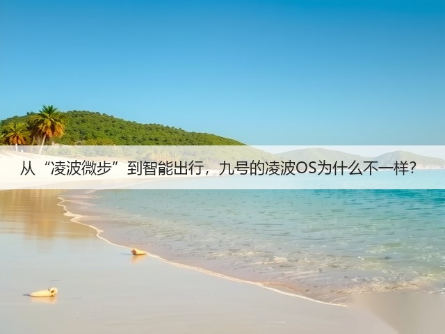 从“凌波微步”到智能出行,九号的凌波OS为什么不一样?(图2) 从“凌波微步”到智能出行,九号的凌波OS为什么不一样?(图2)
