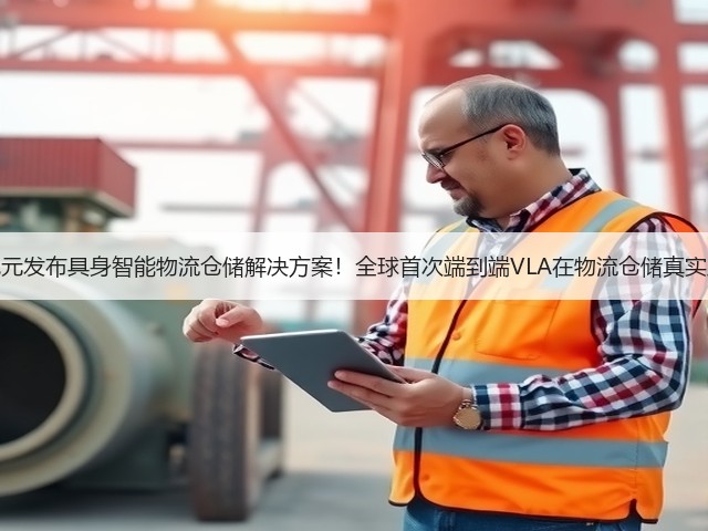 星动纪元发布具身智能物流仓储解决方案！全球首次端到端VLA在物流仓储真实应用！(图2)