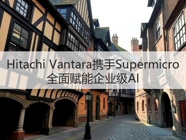 Hitachi Vantara携手Supermicro全面赋能企业级AI(图2) Hitachi Vantara携手Supermicro全面赋能企业级AI(图2)