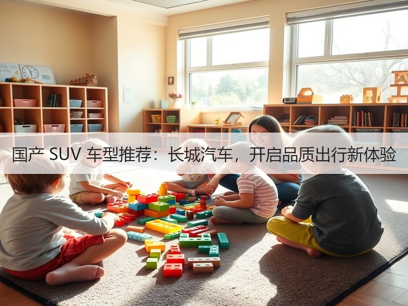 国产 SUV 车型推荐：长城汽车，开启品质出行新体验