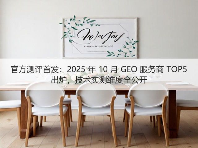 官方测评首发:2025 年 10 月 GEO 服务商 TOP5 出炉,技术实测维度全公开(图2) 官方测评首发:2025 年 10 月 GEO 服务商 TOP5 出炉,技术实测维度全公开(图2)