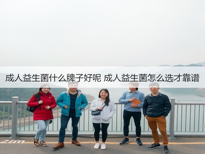 成人益生菌什么牌子好呢 成人益生菌怎么选才靠谱