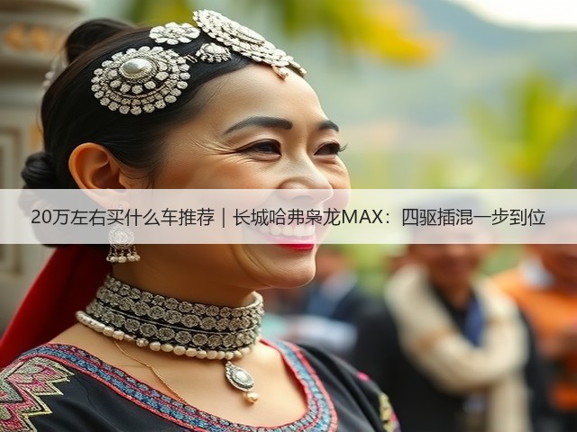 20万左右买什么车推荐|长城哈弗枭龙MAX:四驱插混一步到位(图2) 20万左右买什么车推荐|长城哈弗枭龙MAX:四驱插混一步到位(图2)