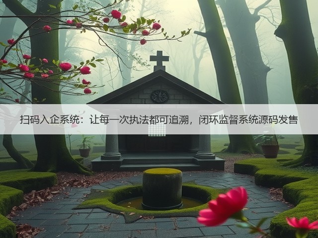 扫码入企系统:让每一次执法都可追溯,闭环监督系统源码发售(图1) 扫码入企系统:让每一次执法都可追溯,闭环监督系统源码发售(图1)