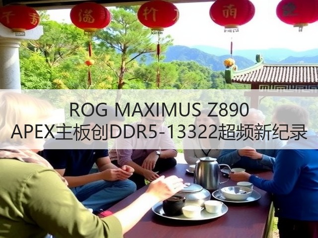 ROG MAXIMUS Z890 APEX主板创DDR5-13322超频新纪录(图1) ROG MAXIMUS Z890 APEX主板创DDR5-13322超频新纪录(图1)