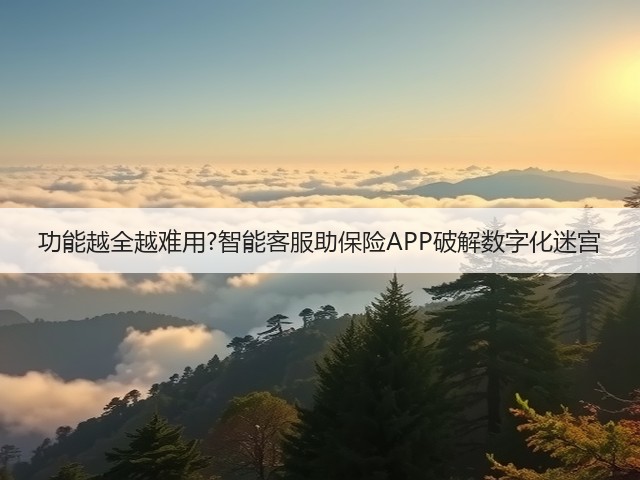 功能越全越难用?智能客服助保险APP破解数字化迷宫(图3)