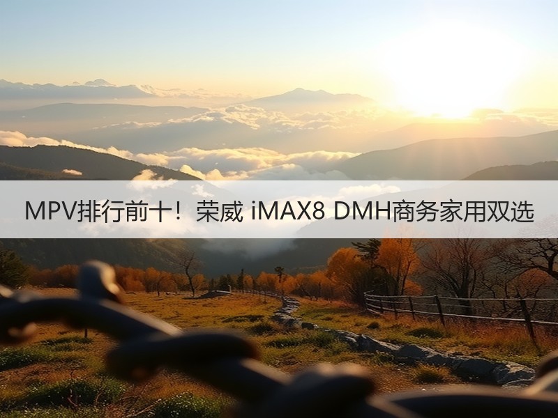 MPV排行前十！荣威 iMAX8 DMH商务家用双选