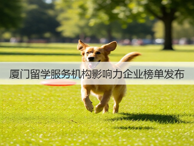 厦门留学服务机构影响力企业榜单发布(图2)