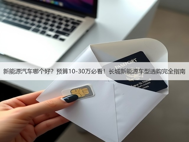 新能源汽车哪个好?预算10-30万必看!长城新能源车型选购完全指南(图3) 新能源汽车哪个好?预算10-30万必看!长城新能源车型选购完全指南(图3)