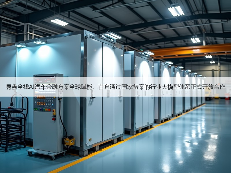 易鑫全栈AI汽车金融方案全球赋能：首套通过国家备案的行业大模