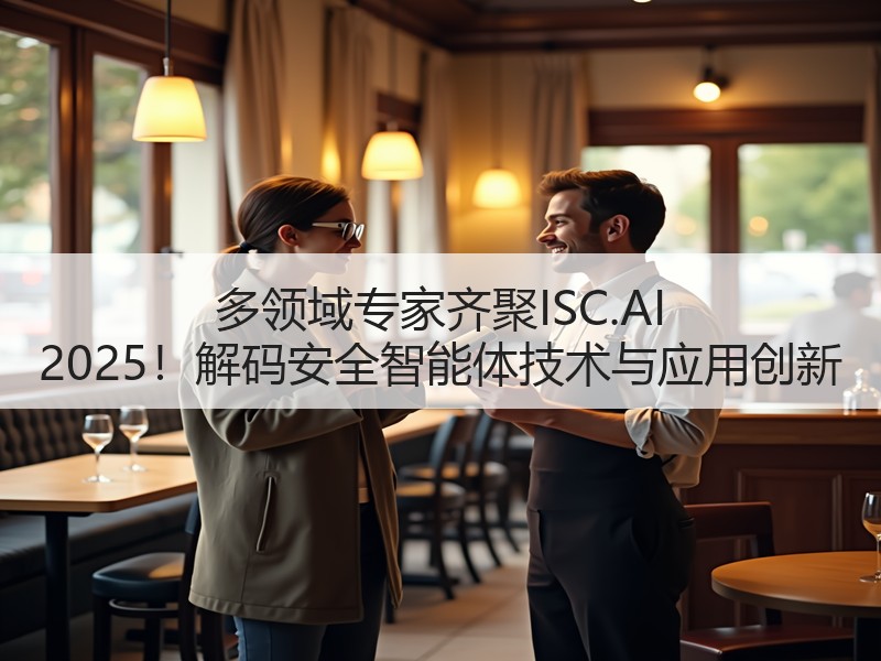 多领域专家齐聚ISC.AI 2025！解码安全智能体技术与应