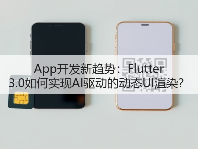 App开发新趋势:Flutter 3.0如何实现AI驱动的动态UI渲染?(图2) App开发新趋势:Flutter 3.0如何实现AI驱动的动态UI渲染?(图2)