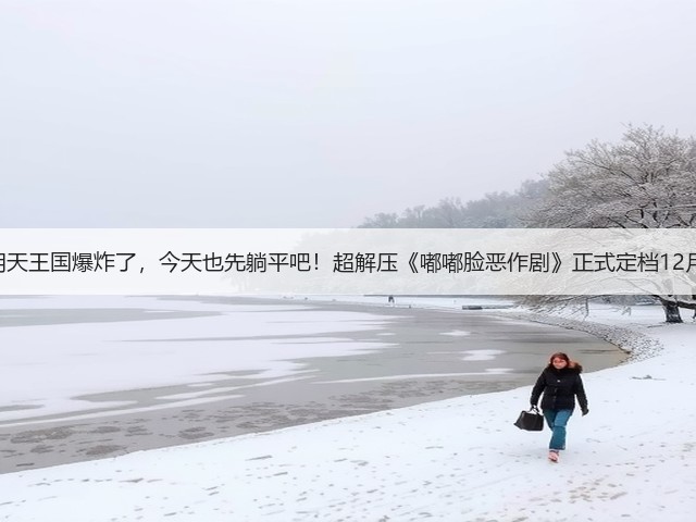 就算明天王国爆炸了，今天也先躺平吧！超解压《嘟嘟脸恶作剧》正式定档12月18！(图1)